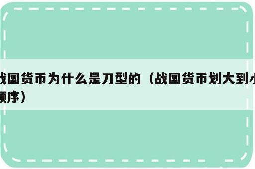 战国货币为什么是刀型的（战国货币划大到小顺序）