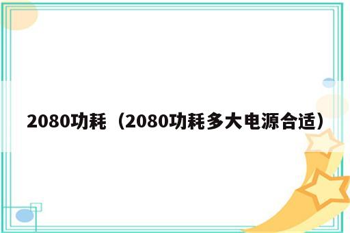 2080功耗（2080功耗多大电源合适）