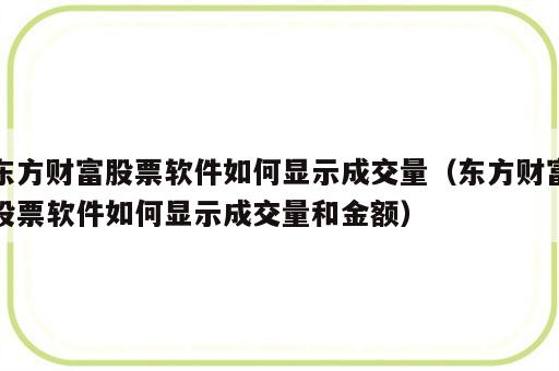 东方财富股票软件如何显示成交量（东方财富股票软件如何显示成交量和金额）