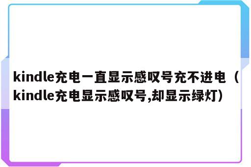 kindle充电一直显示感叹号充不进电（kindle充电显示感叹号,却显示绿灯）