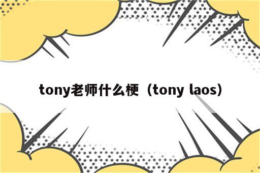 tony老师什么梗（tony laos）