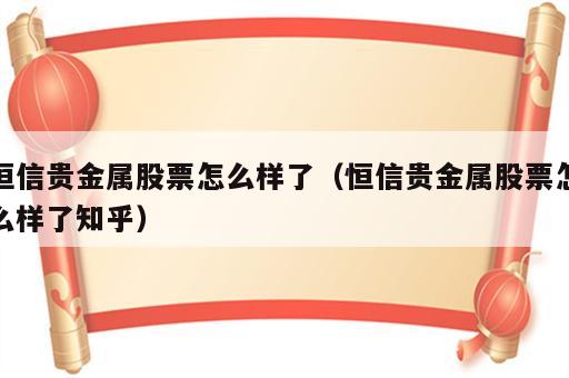 恒信贵金属股票怎么样了（恒信贵金属股票怎么样了知乎）