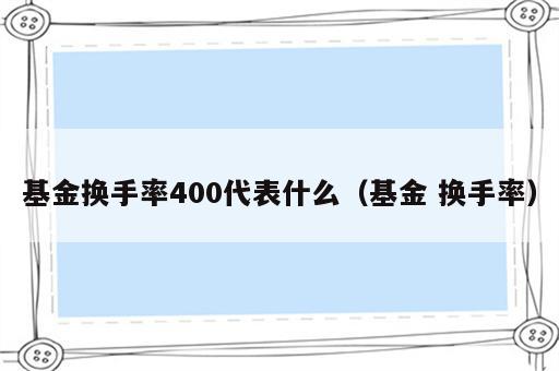 基金换手率400代表什么（基金 换手率）