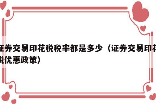 证券交易印花税税率都是多少（证券交易印花税优惠政策）