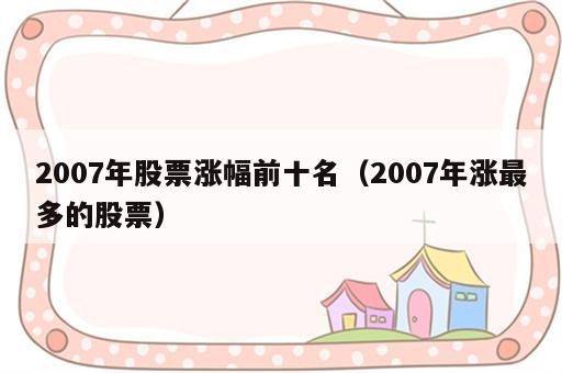 2007年股票涨幅前十名（2007年涨最多的股票）