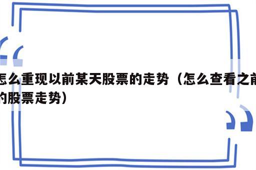 怎么重现以前某天股票的走势（怎么查看之前的股票走势）