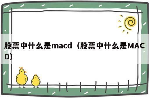 股票中什么是macd（股票中什么是MACD）