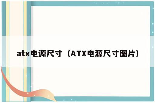 atx电源尺寸（ATX电源尺寸图片）