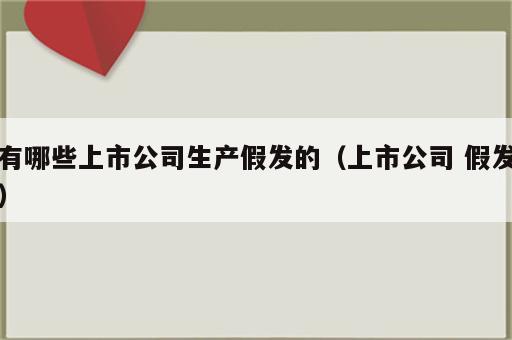 有哪些上市公司生产假发的（上市公司 假发）