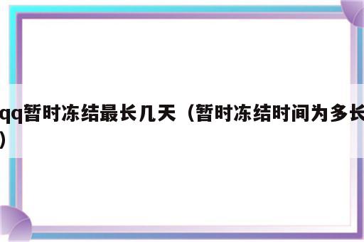 qq暂时冻结最长几天（暂时冻结时间为多长）