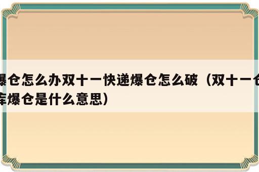 爆仓怎么办双十一快递爆仓怎么破（双十一仓库爆仓是什么意思）