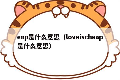 eap是什么意思（loveischeap是什么意思）