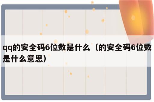 qq的安全码6位数是什么（的安全码6位数是什么意思）