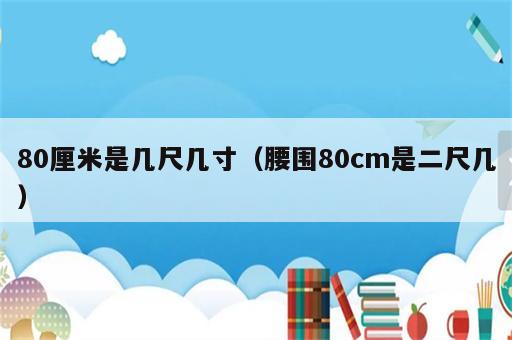 80厘米是几尺几寸（腰围80cm是二尺几）