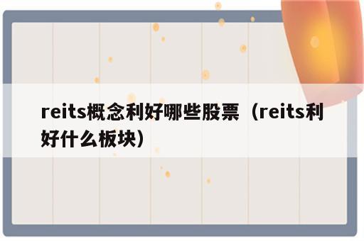 reits概念利好哪些股票（reits利好什么板块）