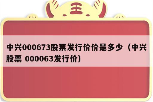 中兴000673股票发行价价是多少（中兴股票 000063发行价）