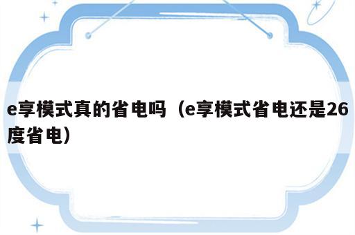 e享模式真的省电吗（e享模式省电还是26度省电）