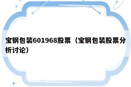 宝钢包装601968股票（宝钢包装股票分析讨论）