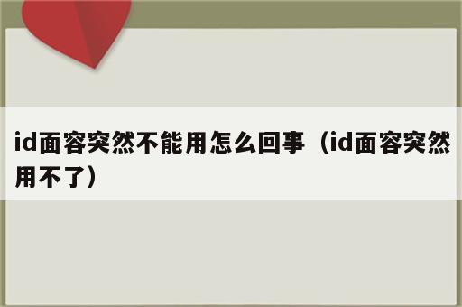 id面容突然不能用怎么回事（id面容突然用不了）