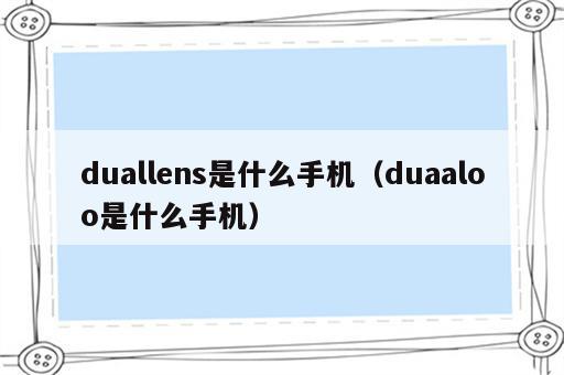 duallens是什么手机（duaaloo是什么手机）