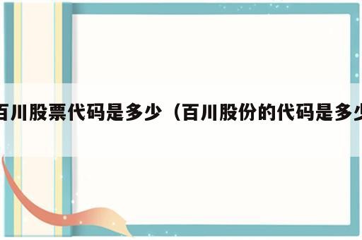 百川股票代码是多少（百川股份的代码是多少）