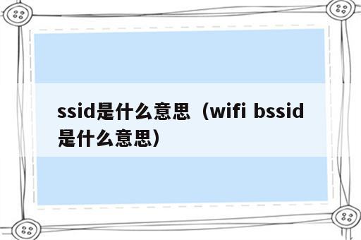 ssid是什么意思（wifi bssid是什么意思）