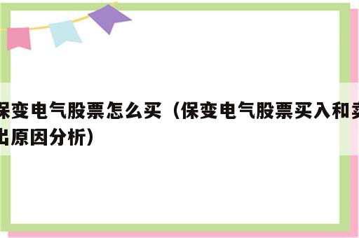 保变电气股票怎么买（保变电气股票买入和卖出原因分析）