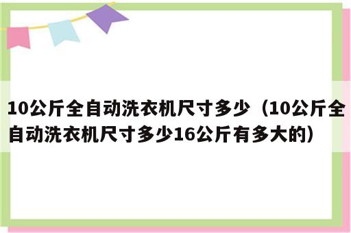 10公斤全自动洗衣机尺寸多少（10公斤全自动洗衣机尺寸多少16公斤有多大的）