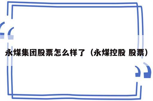 永煤集团股票怎么样了（永煤控股 股票）