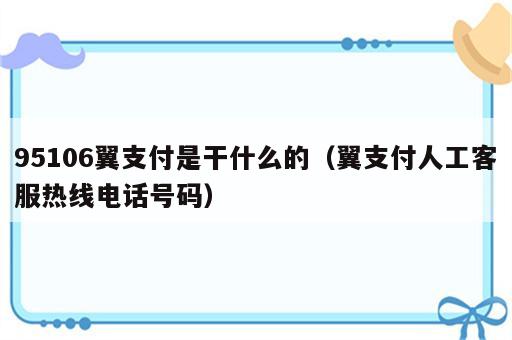 95106翼支付是干什么的（翼支付人工客服热线电话号码）