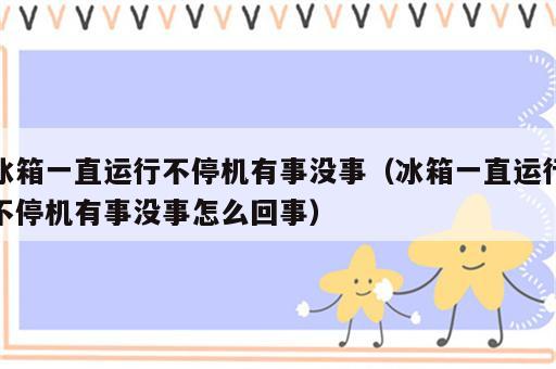 冰箱一直运行不停机有事没事（冰箱一直运行不停机有事没事怎么回事）