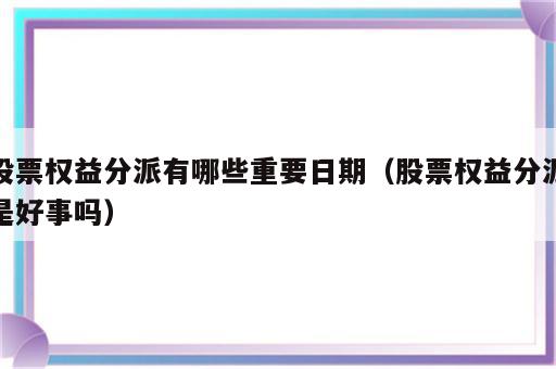 股票权益分派有哪些重要日期（股票权益分派是好事吗）