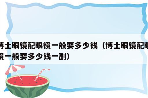 博士眼镜配眼镜一般要多少钱（博士眼镜配眼镜一般要多少钱一副）