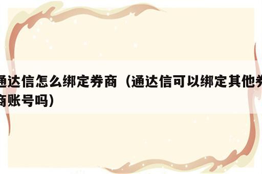 通达信怎么绑定券商（通达信可以绑定其他券商账号吗）