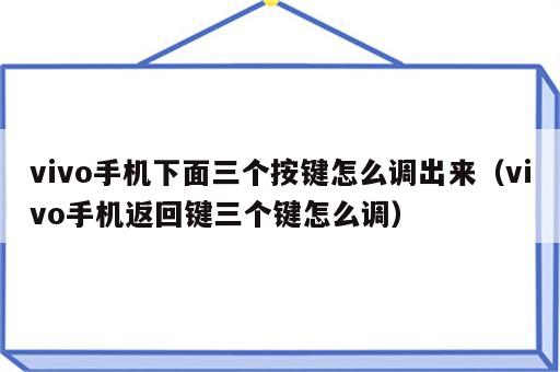 vivo手机下面三个按键怎么调出来（vivo手机返回键三个键怎么调）