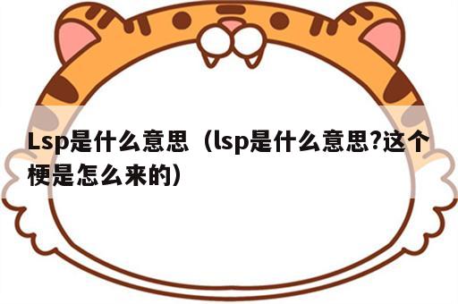 Lsp是什么意思（lsp是什么意思?这个梗是怎么来的）