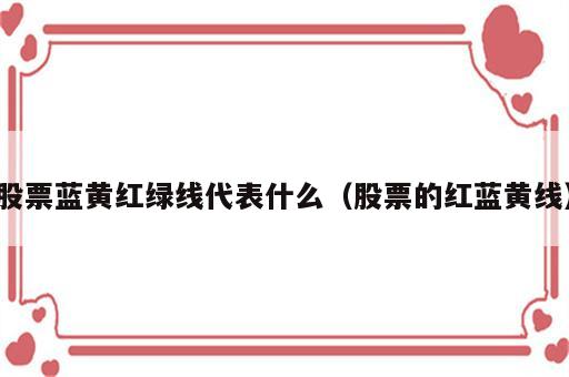 股票蓝黄红绿线代表什么（股票的红蓝黄线）