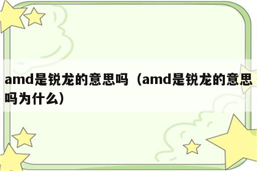 amd是锐龙的意思吗（amd是锐龙的意思吗为什么）