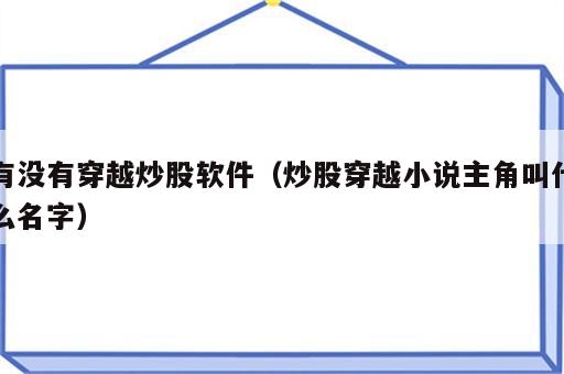 有没有穿越炒股软件（炒股穿越小说主角叫什么名字）