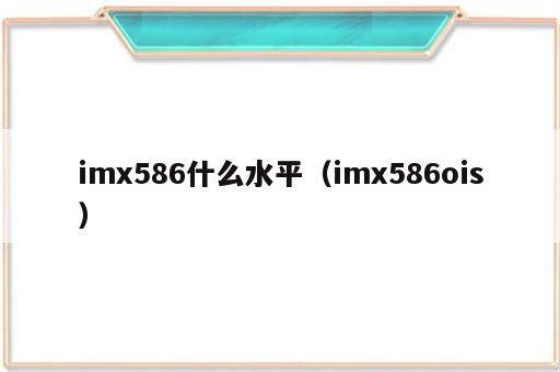 imx586什么水平（imx586ois）