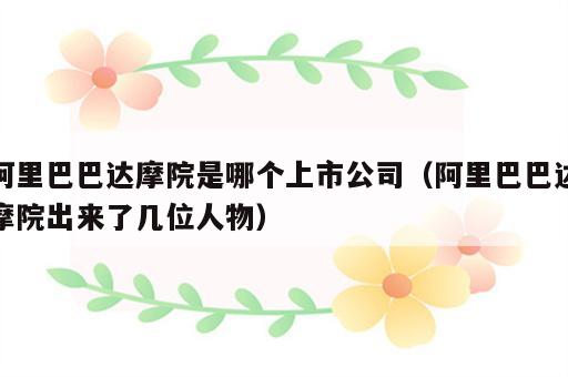 阿里巴巴达摩院是哪个上市公司（阿里巴巴达摩院出来了几位人物）