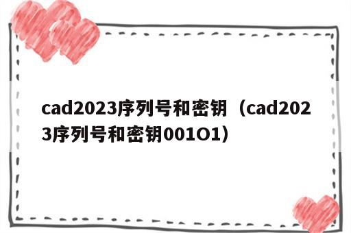 cad2023序列号和密钥（cad2023序列号和密钥001O1）