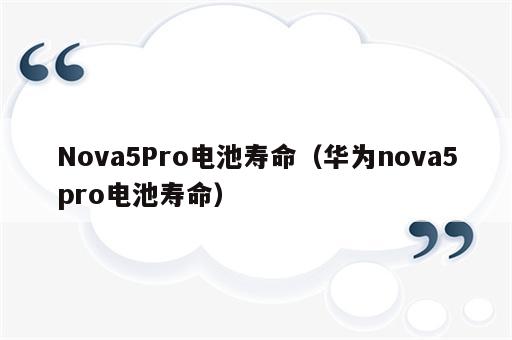 Nova5Pro电池寿命（华为nova5pro电池寿命）