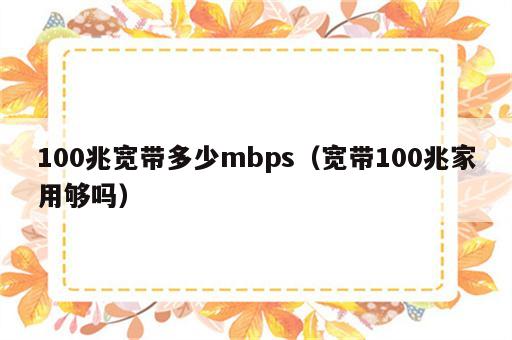 100兆宽带多少mbps（宽带100兆家用够吗）