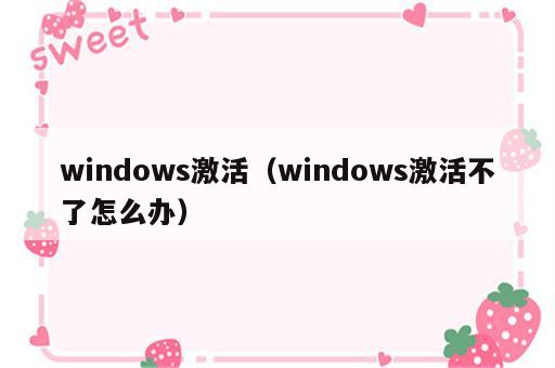 windows激活（windows激活不了怎么办）