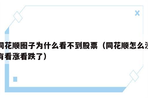 同花顺圈子为什么看不到股票（同花顺怎么没有看涨看跌了）