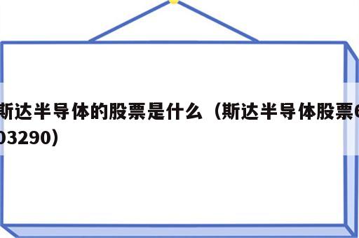 斯达半导体的股票是什么（斯达半导体股票603290）