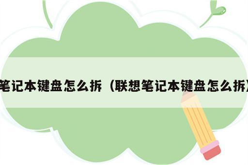 笔记本键盘怎么拆（联想笔记本键盘怎么拆）