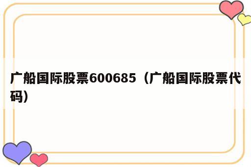 广船国际股票600685（广船国际股票代码）