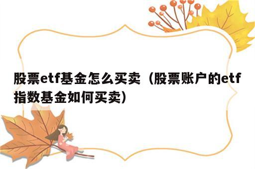 股票etf基金怎么买卖（股票账户的etf指数基金如何买卖）